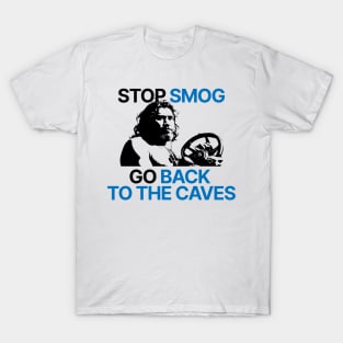 Stop smog. Go back to the caves. T-Shirt